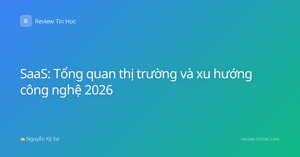 SaaS: Tổng quan thị trường và xu hướng công nghệ 2026