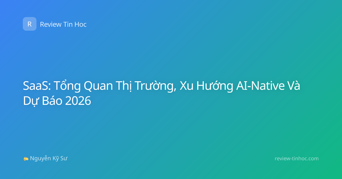 SaaS: Tổng Quan Thị Trường, Xu Hướng AI-Native Và Dự Báo 2026