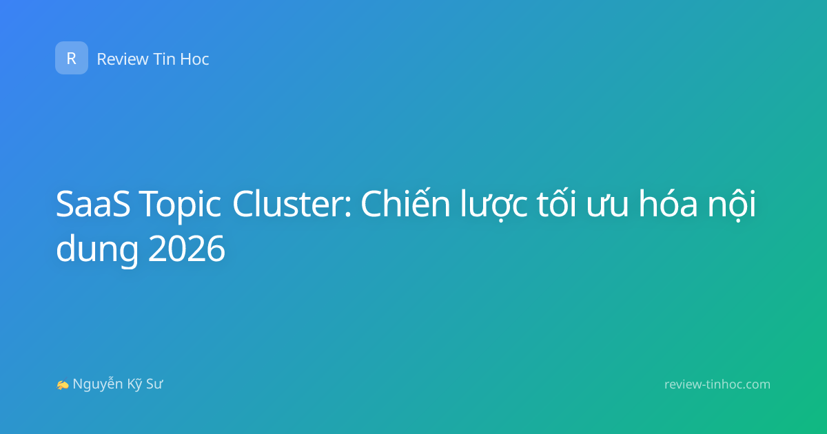 SaaS Topic Cluster: Chiến lược tối ưu hóa nội dung 2026