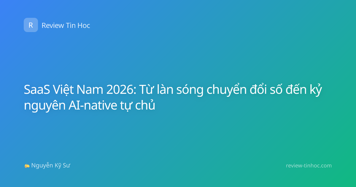 SaaS Việt Nam 2026: Từ làn sóng chuyển đổi số đến kỷ nguyên AI-native tự chủ