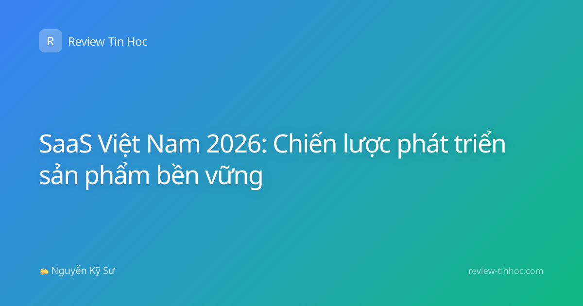SaaS Việt Nam 2026: Chiến lược phát triển sản phẩm bền vững