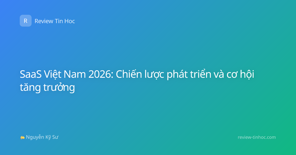 SaaS Việt Nam 2026: Chiến lược phát triển và cơ hội tăng trưởng