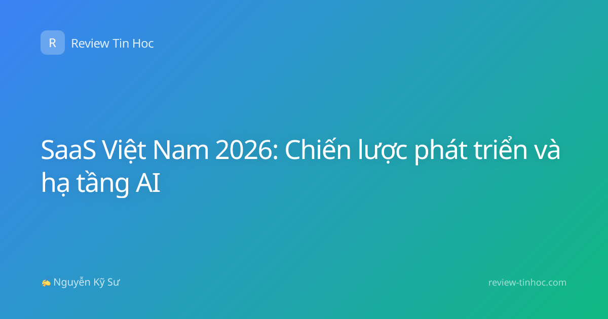 SaaS Việt Nam 2026: Chiến lược phát triển và hạ tầng AI