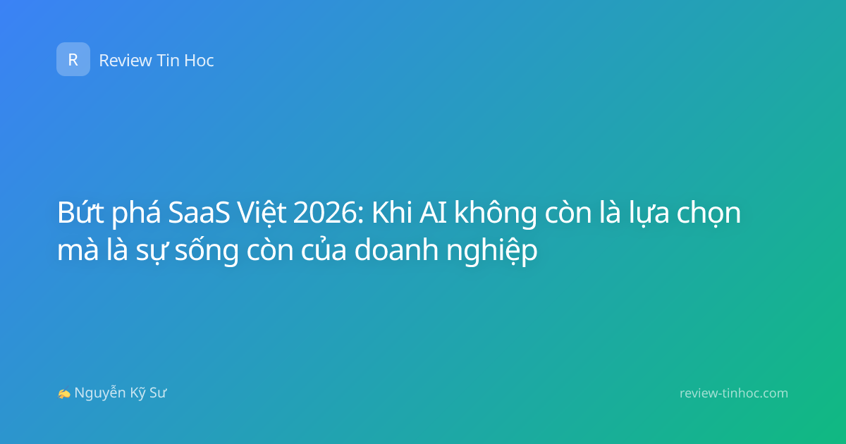 Bứt phá SaaS Việt 2026: Khi AI không còn là lựa chọn mà là sự sống còn của doanh nghiệp