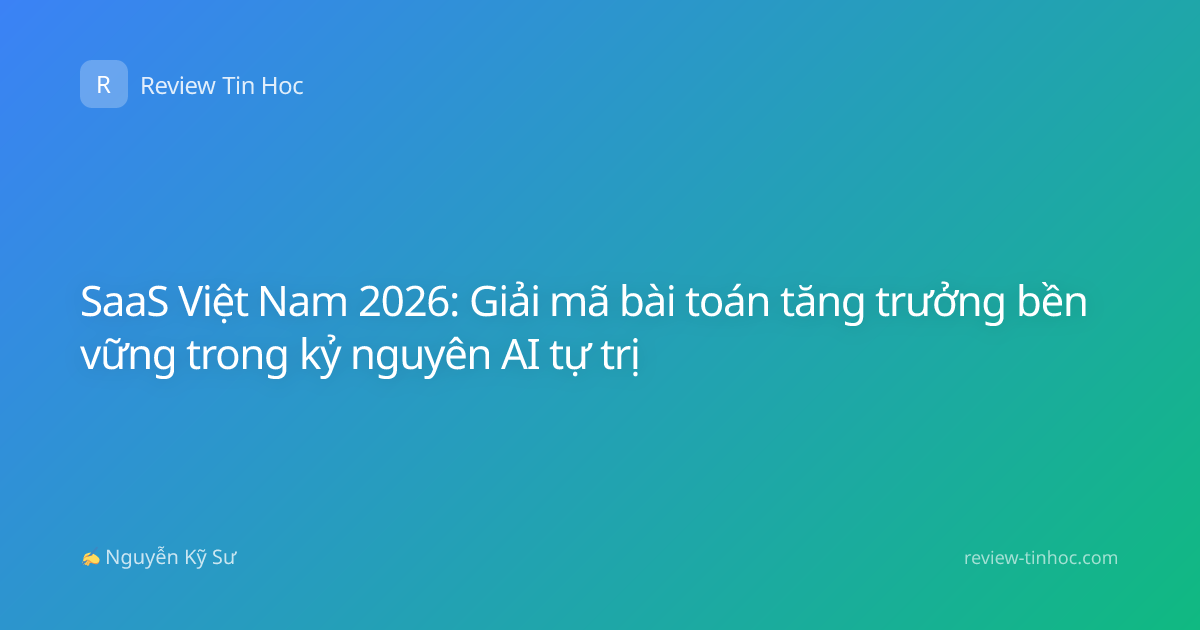 SaaS Việt Nam 2026: Giải mã bài toán tăng trưởng bền vững trong kỷ nguyên AI tự trị