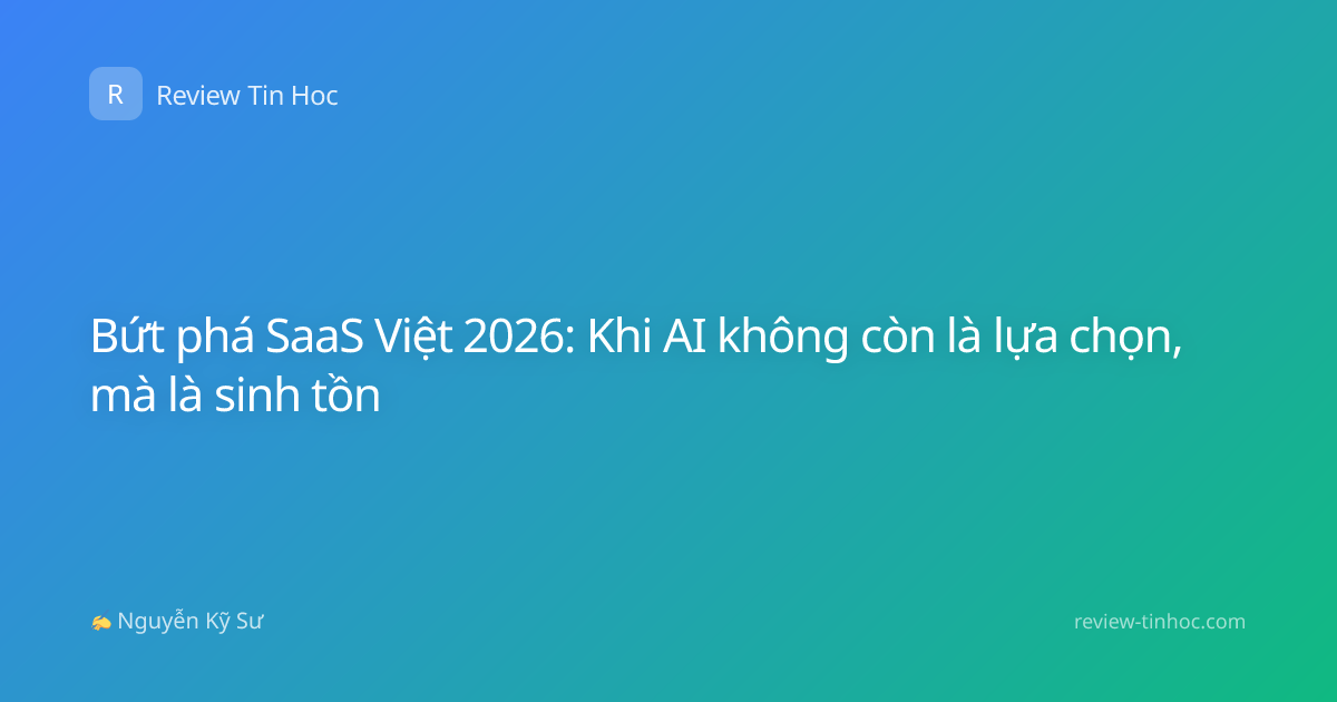Bứt phá SaaS Việt 2026: Khi AI không còn là lựa chọn, mà là sinh tồn