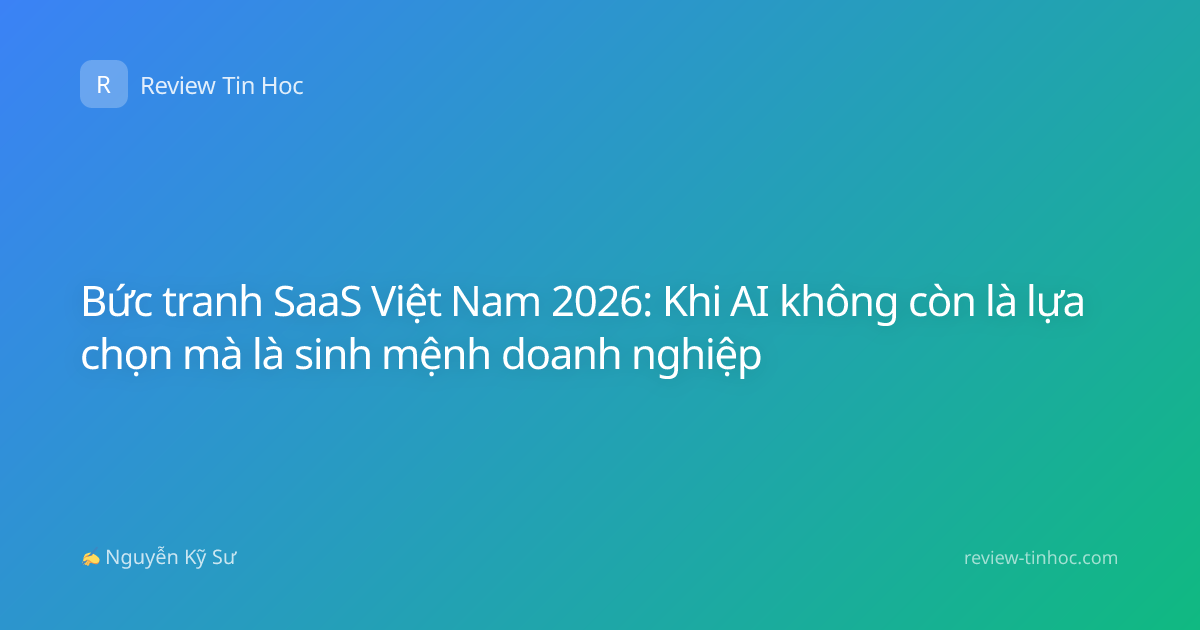 Bức tranh SaaS Việt Nam 2026: Khi AI không còn là lựa chọn mà là sinh mệnh doanh nghiệp