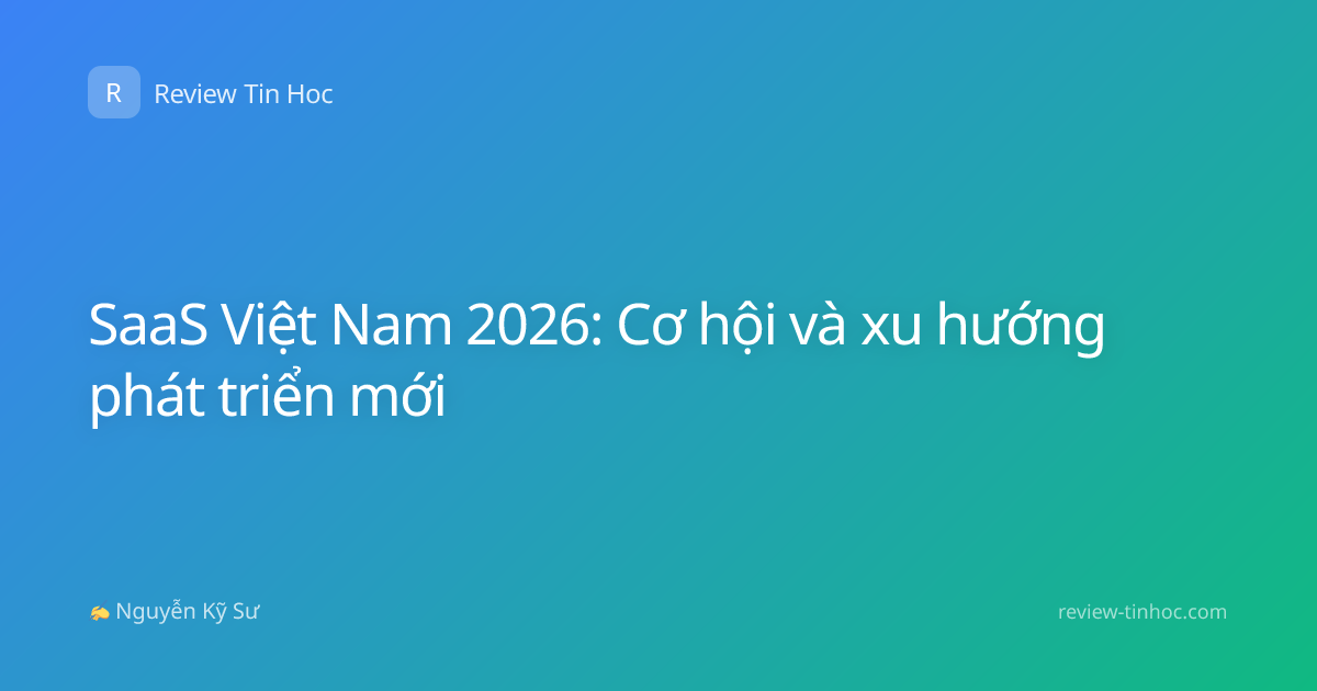 SaaS Việt Nam 2026: Cơ hội và xu hướng phát triển mới