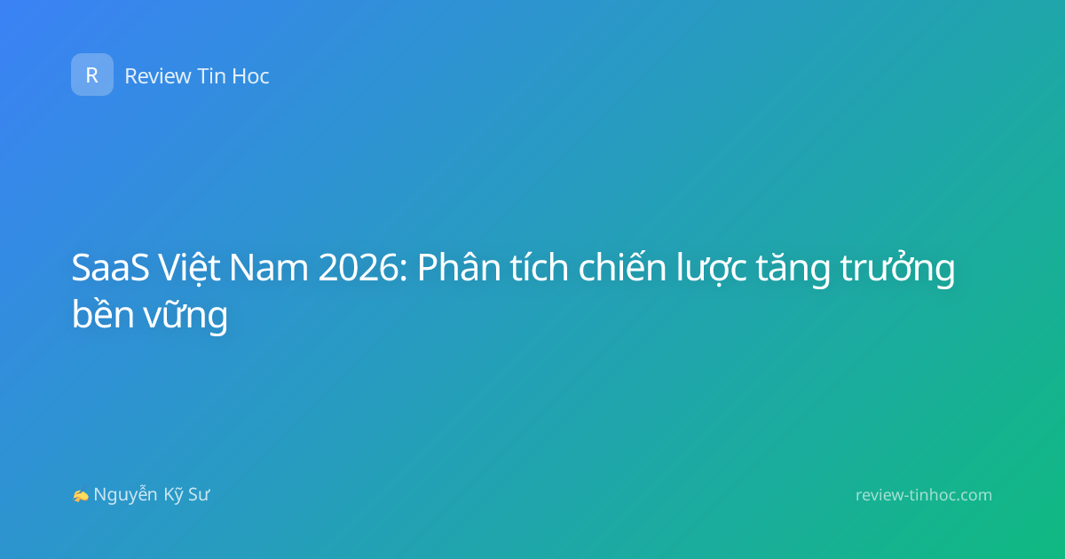 SaaS Việt Nam 2026: Phân tích chiến lược tăng trưởng bền vững