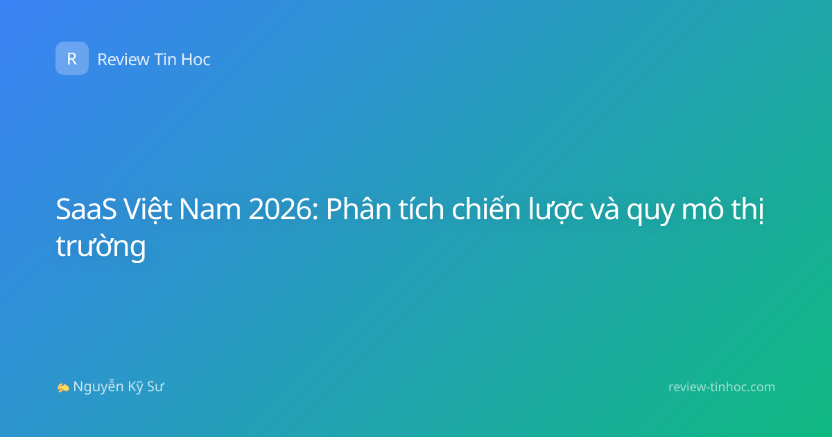 SaaS Việt Nam 2026: Phân tích chiến lược và quy mô thị trường