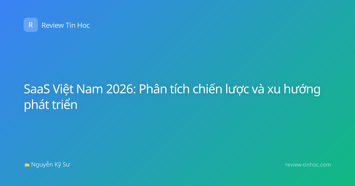 SaaS Việt Nam 2026: Phân tích chiến lược và xu hướng phát triển