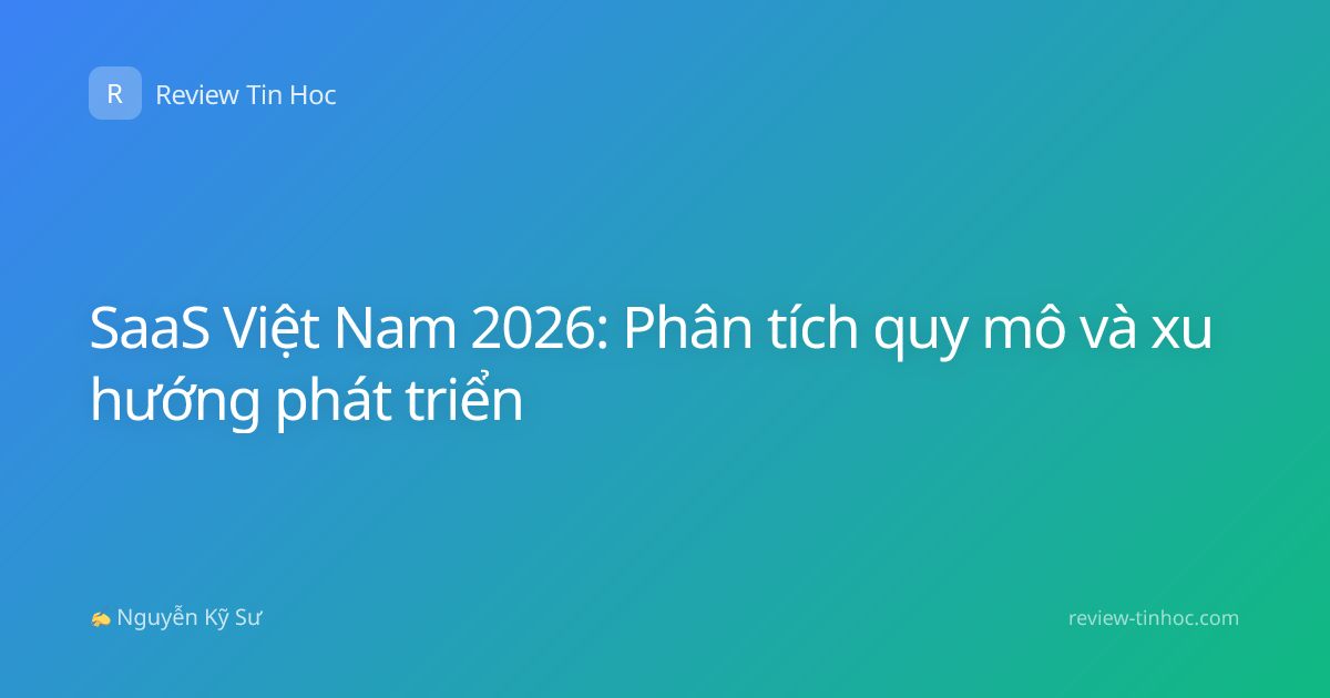 SaaS Việt Nam 2026: Phân tích quy mô và xu hướng phát triển