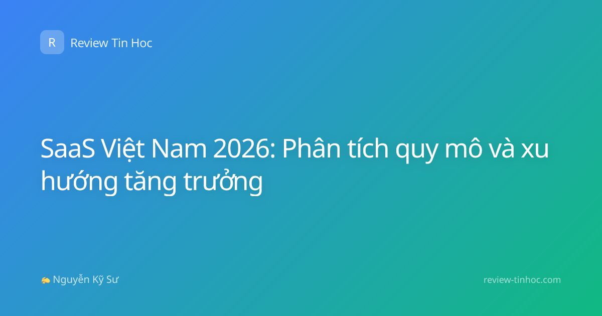 SaaS Việt Nam 2026: Phân tích quy mô và xu hướng tăng trưởng