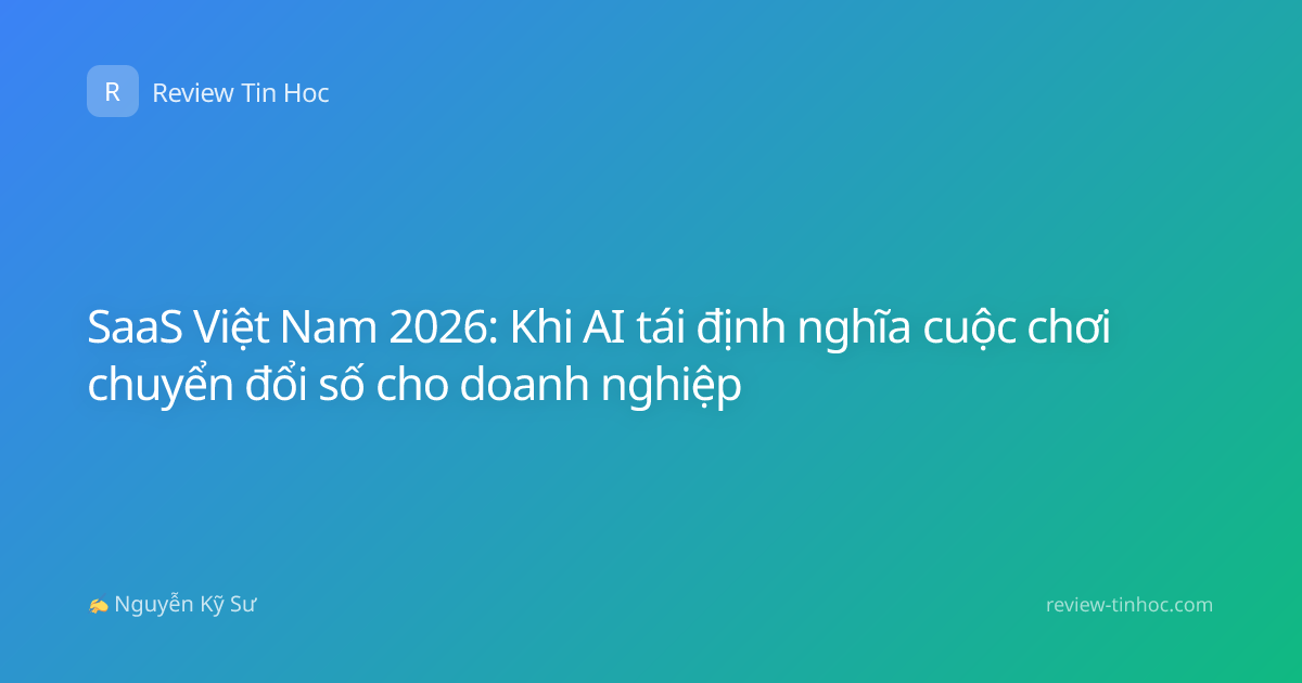 SaaS Việt Nam 2026: Khi AI tái định nghĩa cuộc chơi chuyển đổi số cho doanh nghiệp