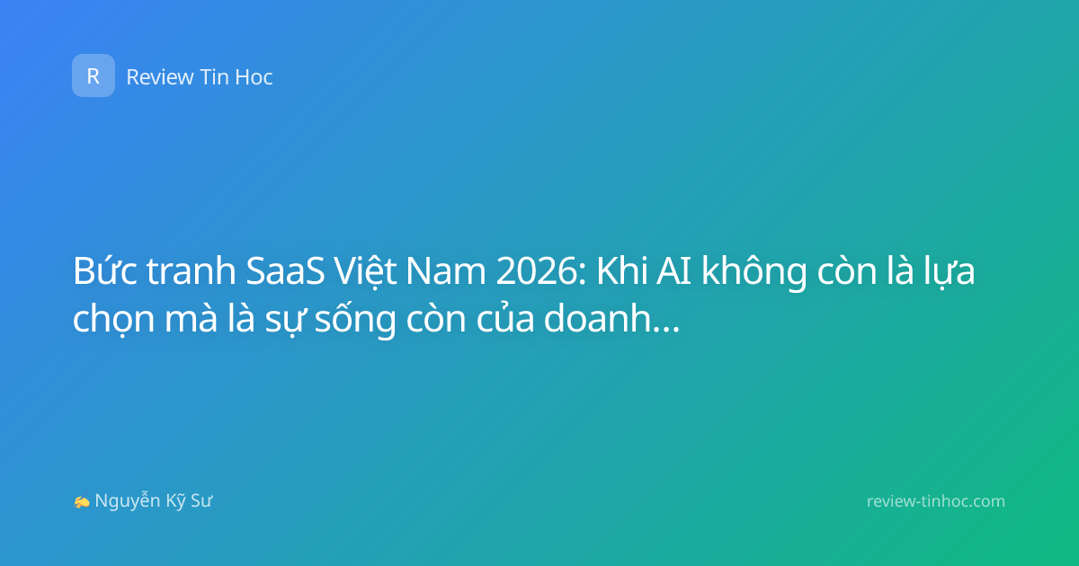 Bức tranh SaaS Việt Nam 2026: Khi AI không còn là lựa chọn mà là sự sống còn của doanh nghiệp