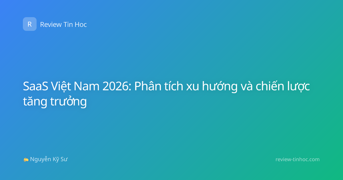 SaaS Việt Nam 2026: Phân tích xu hướng và chiến lược tăng trưởng