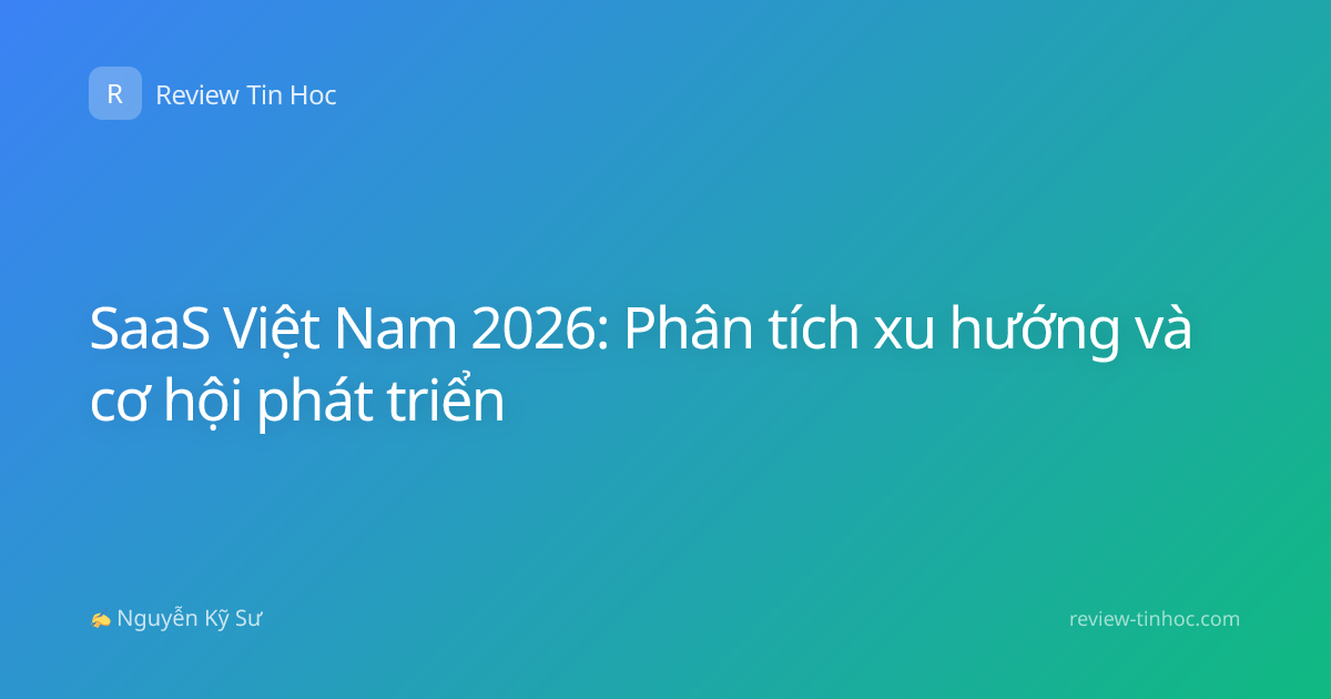 SaaS Việt Nam 2026: Phân tích xu hướng và cơ hội phát triển