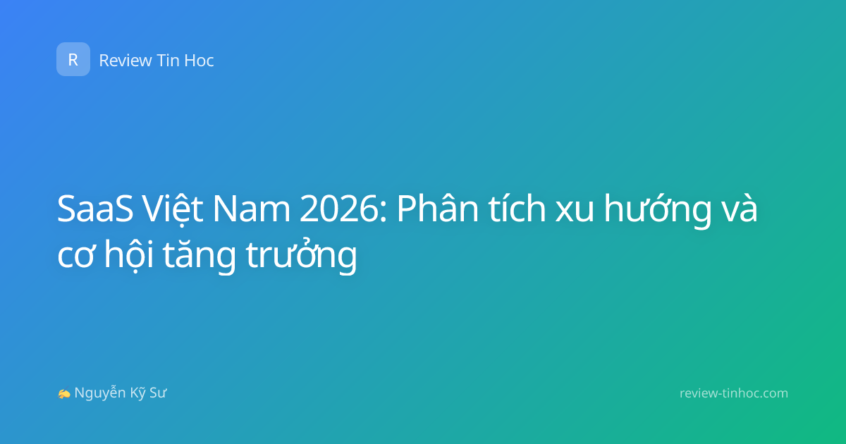 SaaS Việt Nam 2026: Phân tích xu hướng và cơ hội tăng trưởng