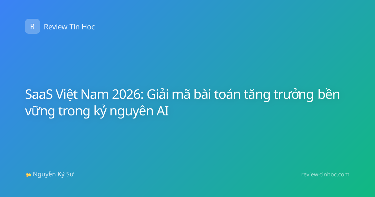 SaaS Việt Nam 2026: Giải mã bài toán tăng trưởng bền vững trong kỷ nguyên AI