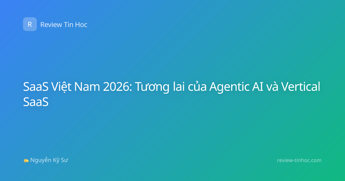 SaaS Việt Nam 2026: Tương lai của Agentic AI và Vertical SaaS