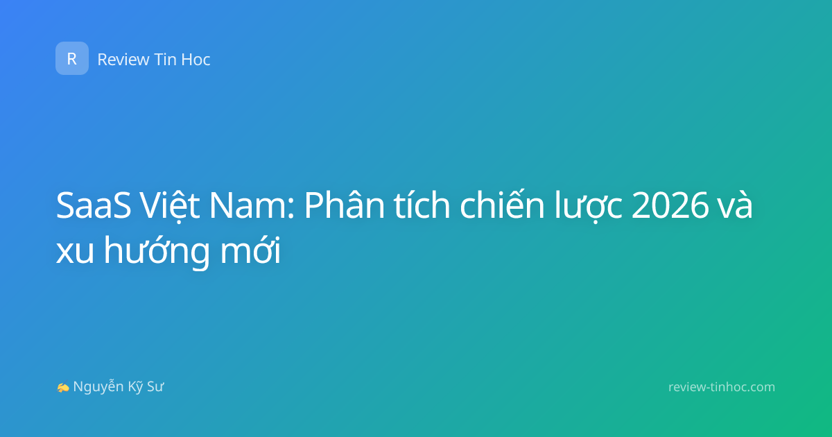 SaaS Việt Nam: Phân tích chiến lược 2026 và xu hướng mới