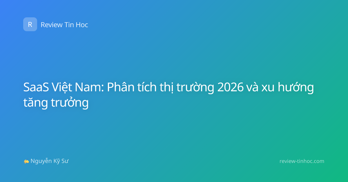SaaS Việt Nam: Phân tích thị trường 2026 và xu hướng tăng trưởng