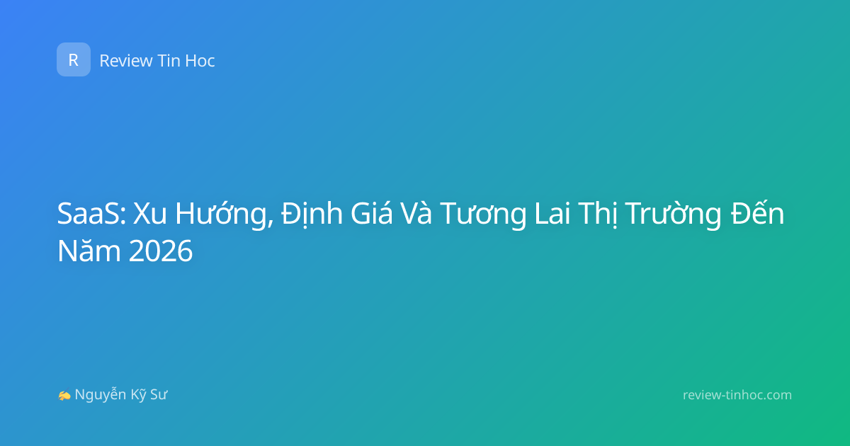 SaaS: Xu Hướng, Định Giá Và Tương Lai Thị Trường Đến Năm 2026