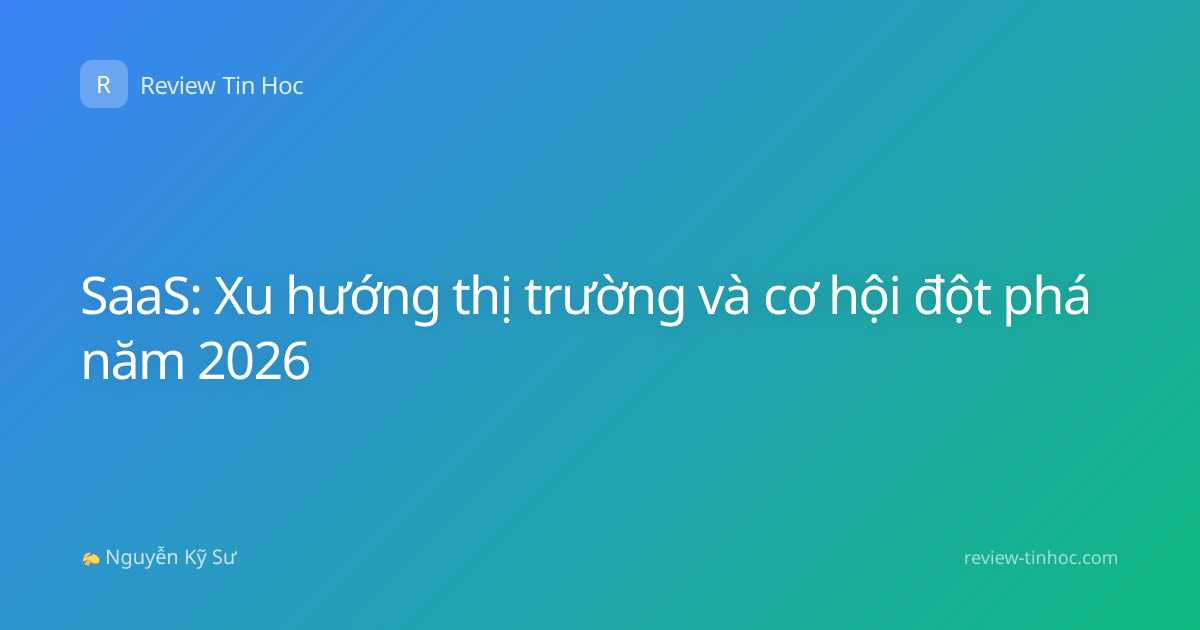 SaaS: Xu hướng thị trường và cơ hội đột phá năm 2026