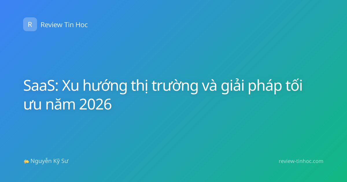 SaaS: Xu hướng thị trường và giải pháp tối ưu năm 2026