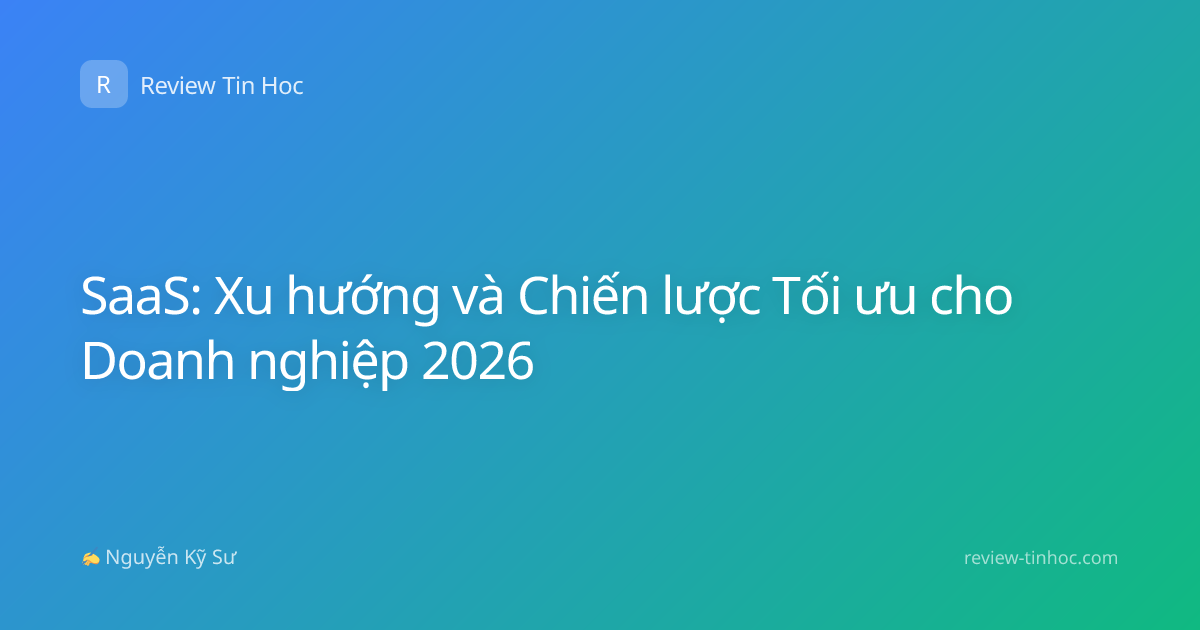 SaaS: Xu hướng và Chiến lược Tối ưu cho Doanh nghiệp 2026