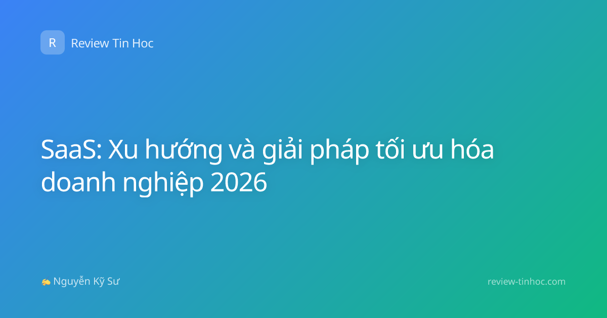 SaaS: Xu hướng và giải pháp tối ưu hóa doanh nghiệp 2026