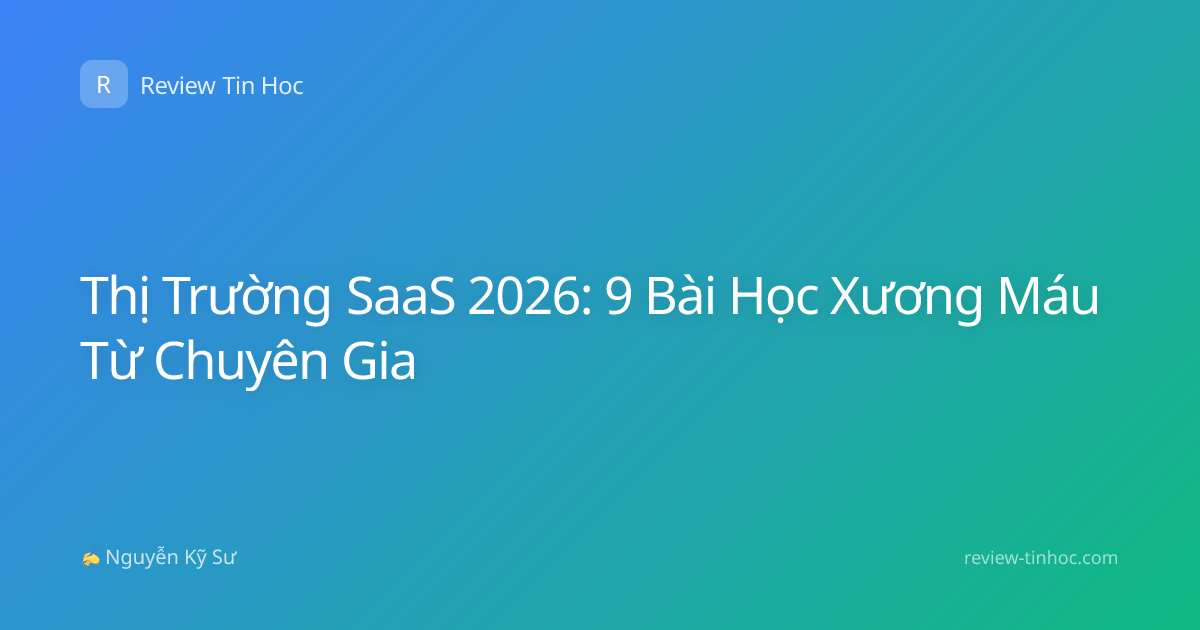Thị Trường SaaS 2026: 9 Bài Học Xương Máu Từ Chuyên Gia